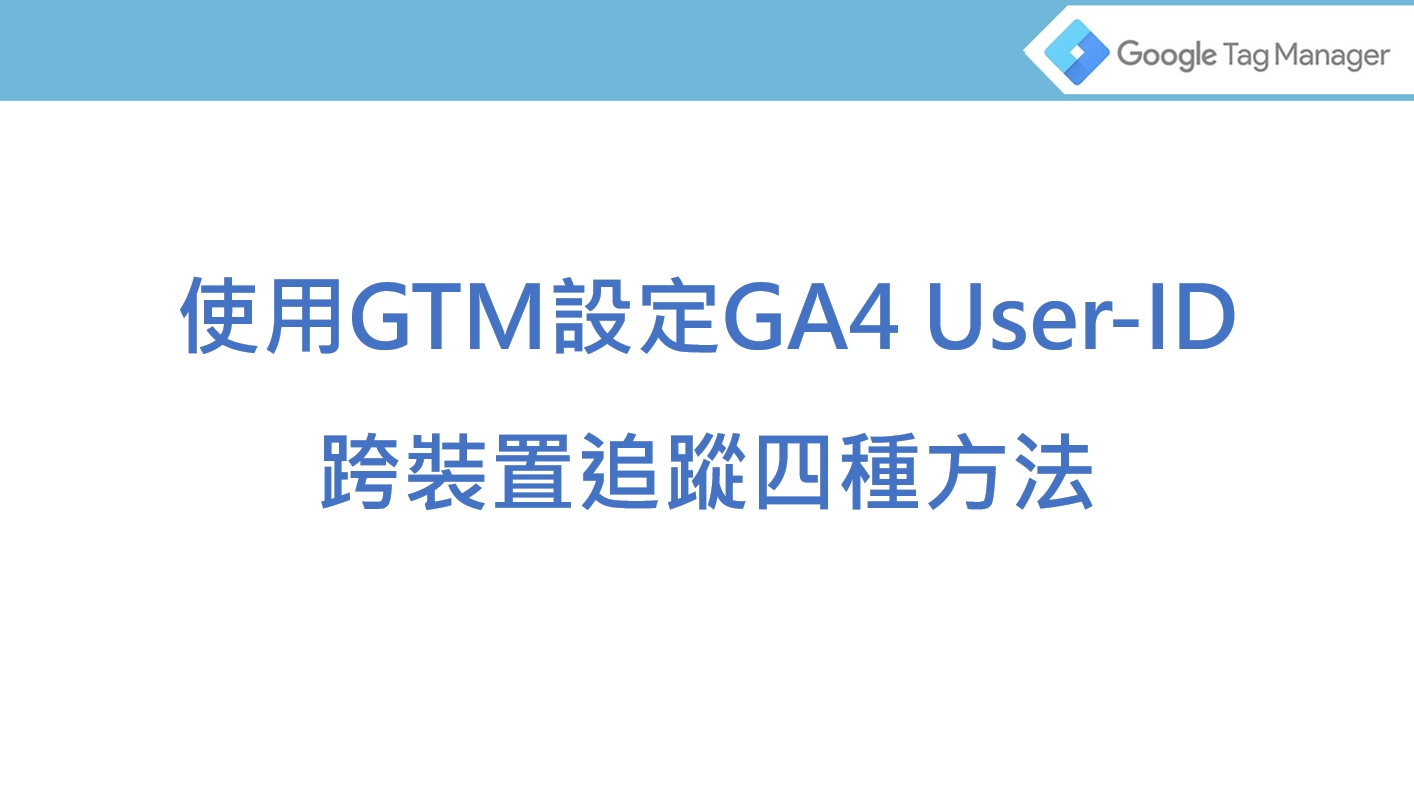 使用GTM設定GA4 User-ID跨裝置追蹤的四種方法