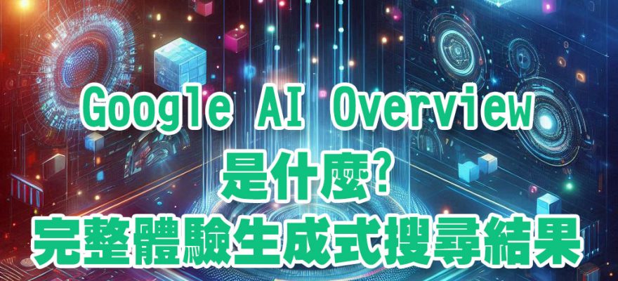 Google AI Overview是什麼? 完整體驗Google最新AI生成式對答搜尋結果